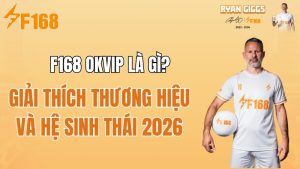F168 OKVIP Là Gì? Giải Thích Thương Hiệu Và Hệ Sinh Thái 2026