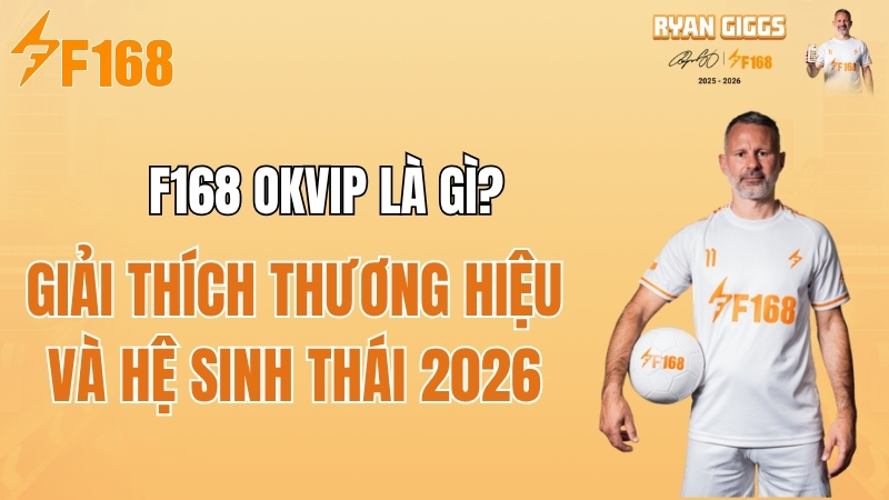 F168 OKVIP Là Gì? Giải Thích Thương Hiệu Và Hệ Sinh Thái 2026