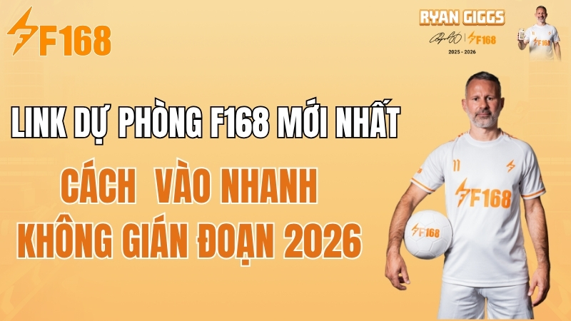 Link dự phòng F168 mới nhất hôm nay - Truy cập 2026 không bị chặn